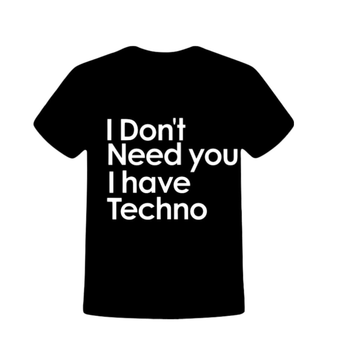 I Don't Need You I Have Techno T-shirts